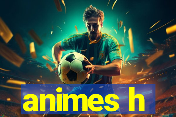 animes h